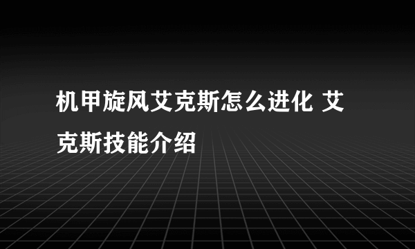 机甲旋风艾克斯怎么进化 艾克斯技能介绍