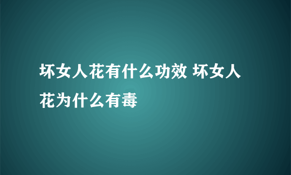 坏女人花有什么功效 坏女人花为什么有毒