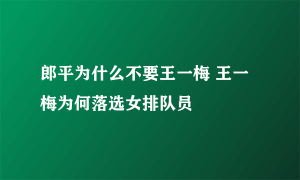 郎平为什么不要王一梅 王一梅为何落选女排队员