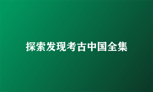 探索发现考古中国全集
