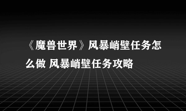 《魔兽世界》风暴峭壁任务怎么做 风暴峭壁任务攻略