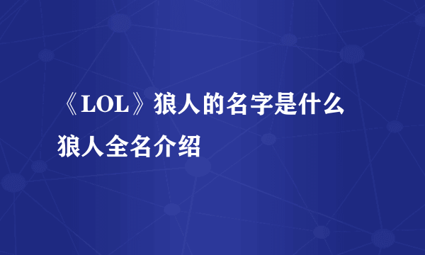 《LOL》狼人的名字是什么 狼人全名介绍