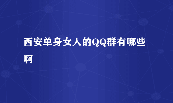 西安单身女人的QQ群有哪些啊