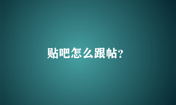 贴吧怎么跟帖？