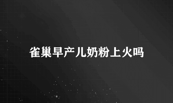 雀巢早产儿奶粉上火吗