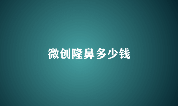 微创隆鼻多少钱