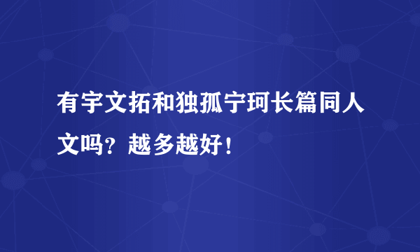 有宇文拓和独孤宁珂长篇同人文吗？越多越好！