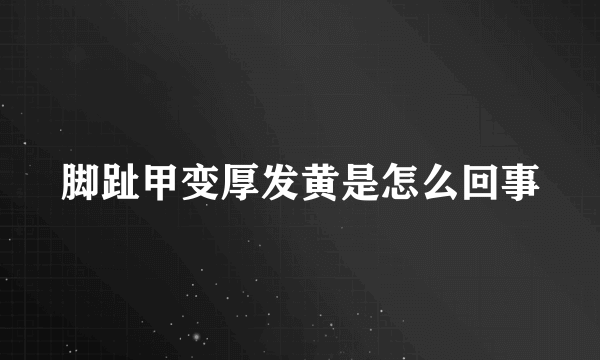 脚趾甲变厚发黄是怎么回事