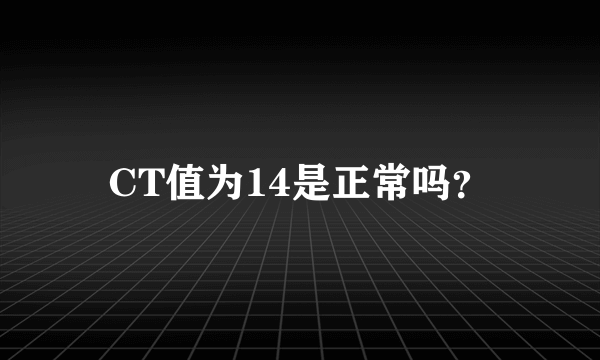 CT值为14是正常吗？