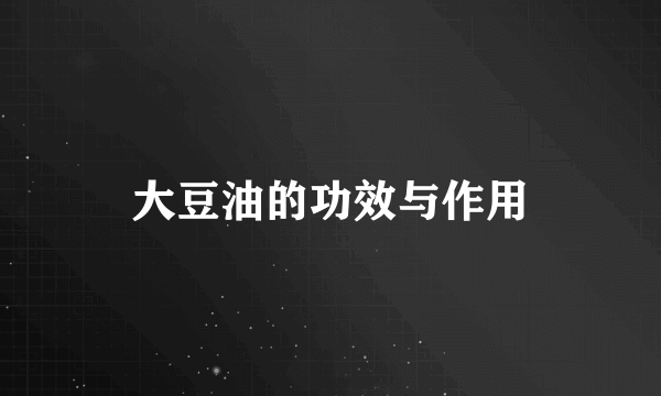 大豆油的功效与作用