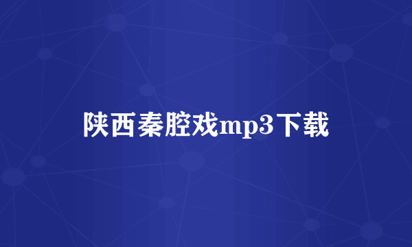 陕西秦腔戏mp3下载