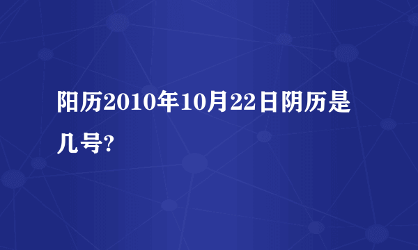 阳历2010年10月22日阴历是几号?