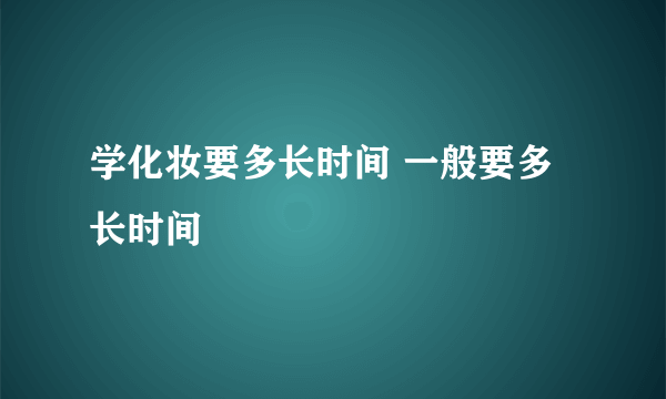 学化妆要多长时间 一般要多长时间