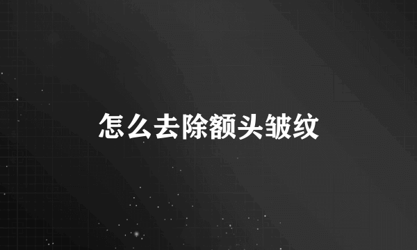 怎么去除额头皱纹