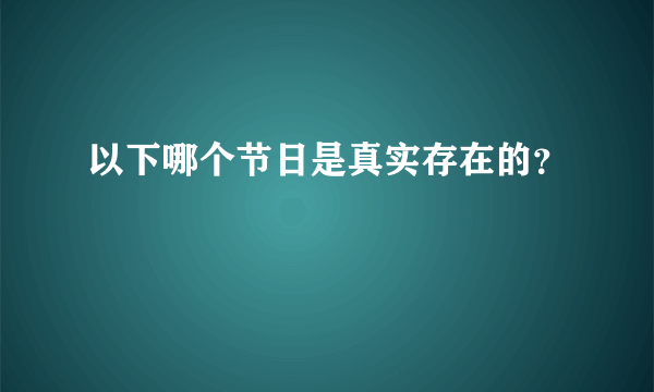 以下哪个节日是真实存在的？