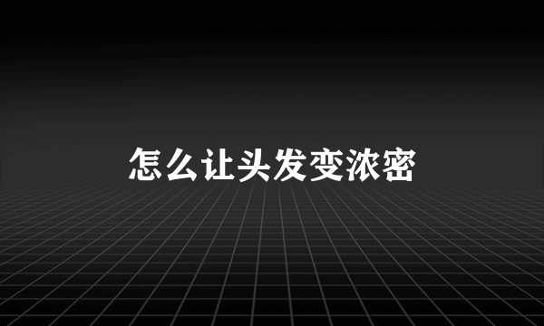 怎么让头发变浓密