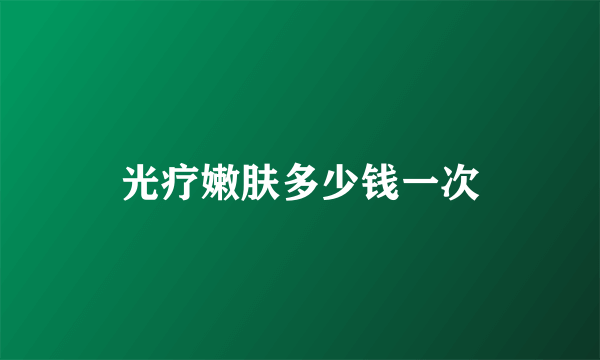 光疗嫩肤多少钱一次