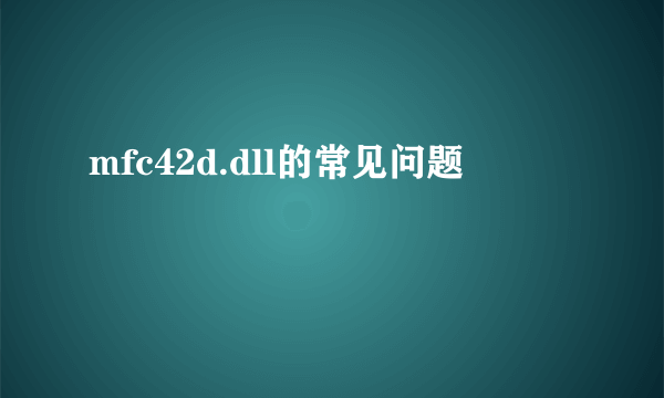 mfc42d.dll的常见问题