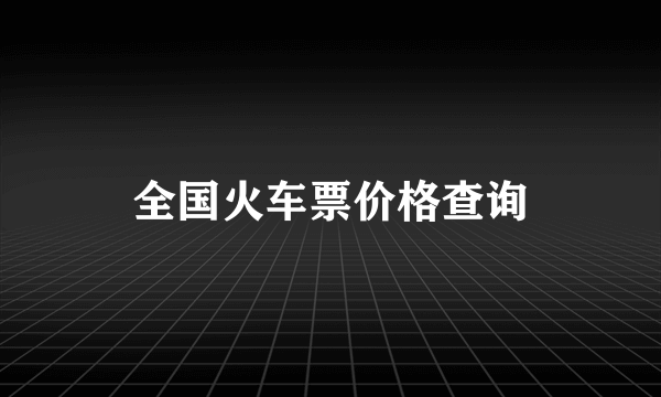 全国火车票价格查询