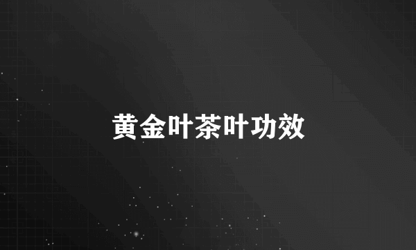 黄金叶茶叶功效
