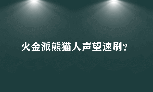 火金派熊猫人声望速刷？