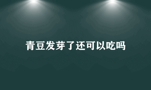 青豆发芽了还可以吃吗