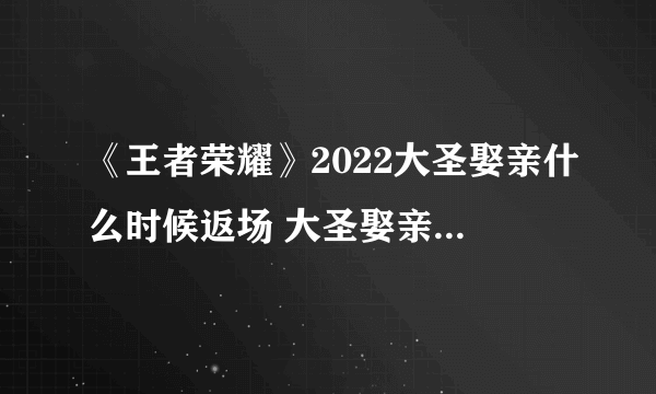 《王者荣耀》2022大圣娶亲什么时候返场 大圣娶亲2022返场时间介绍