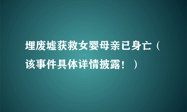 埋废墟获救女婴母亲已身亡（该事件具体详情披露！）