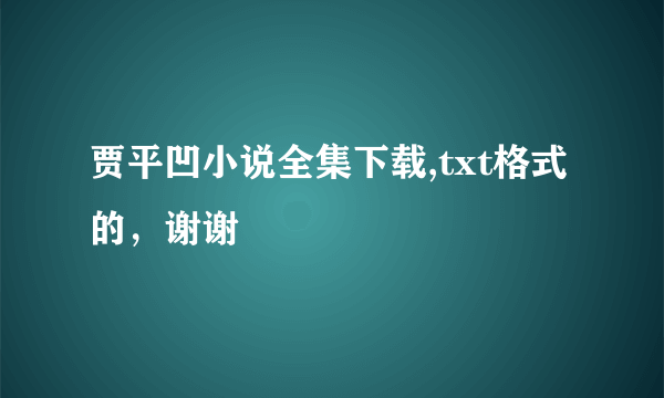 贾平凹小说全集下载,txt格式的，谢谢
