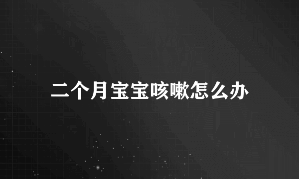 二个月宝宝咳嗽怎么办
