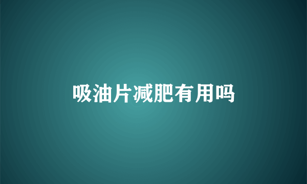 吸油片减肥有用吗
