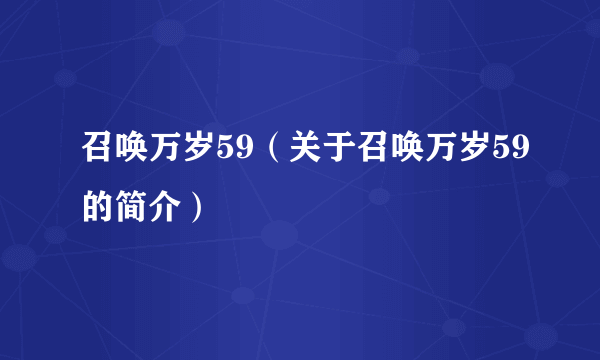 召唤万岁59（关于召唤万岁59的简介）