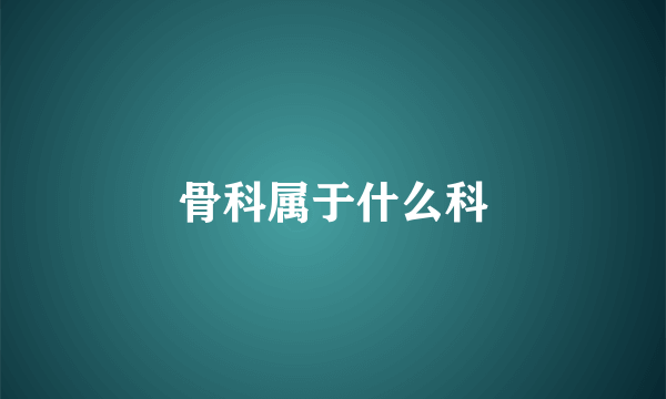 骨科属于什么科
