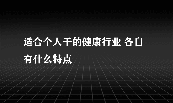 适合个人干的健康行业 各自有什么特点