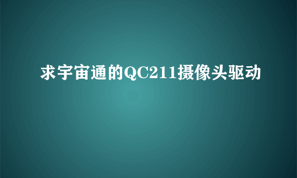 求宇宙通的QC211摄像头驱动