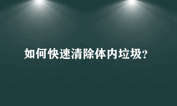 如何快速清除体内垃圾？