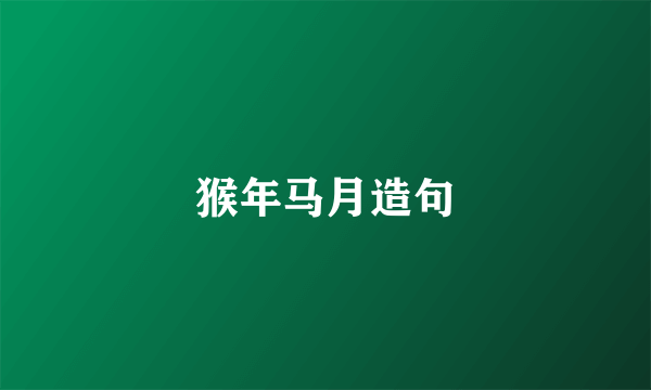 猴年马月造句