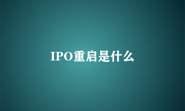 IPO重启是什么