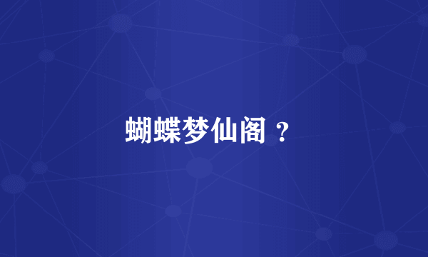蝴蝶梦仙阁 ？