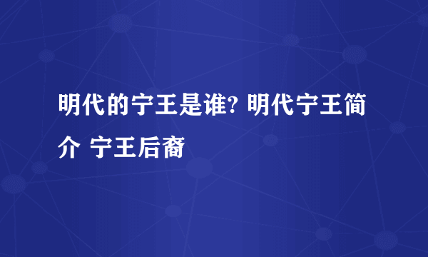 明代的宁王是谁? 明代宁王简介 宁王后裔