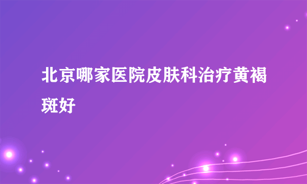 北京哪家医院皮肤科治疗黄褐斑好